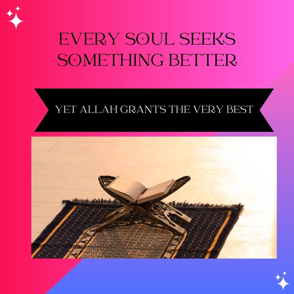 Every soul seeks something better, yet Allah grants the very best